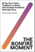 The Bonfire Moment - Bring Your Team Together to Solve the Hardest Problems Startups Face