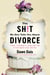The Sh!t No One Tells You About Divorce - A Guide to Breaking Up, Falling Apart, and Putting Yourself Back Together