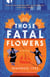 Those Fatal Flowers - A Novel