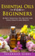 Essential Oils for Beginners: 56 Best Essential Oil Recipes for Your Health and Beauty
