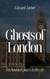 Ghosts of London: Ten Haunted Places in The City