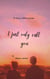 I just only call you