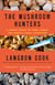 The Mushroom Hunters - On the Trail of an Underground America