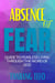 Absence Of Fear: Guide To Fearless Living Through The Word Of God