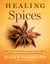 Healing Spices - How to Use 50 Everyday and Exotic Spices to Boost Health and Beat Disease