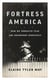 Fortress America - How We Embraced Fear and Abandoned Democracy