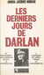 Les derniers jours de Darlan - Du débarquement anglo-américain en A.F.N. le 8 novembre 1942 à l'assassinat de l'amiral Darlan le 24 décembre 1942