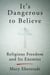 It's Dangerous to Believe - Religious Freedom and Its Enemies