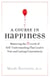 A Course in Happiness - Mastering the 3 Levels of Self-Understanding That Lead to True and Lasting Contentment