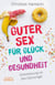 Guter Sex für Glück und Gesundheit - Orientierung im Sex-Dschungel