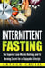 Intermittent Fasting: The Superior Lean Muscle Building and Fat Burning Secret for an Enjoyable Lifestyle