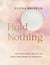 Hold Nothing - An Invitation to Let Go and Come Home to Yourself