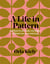 A Life in Pattern - And how it can make you happy without you even noticing
