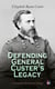 Defending General Custer's Legacy: Complete Illustrated Trilogy - Boots and Saddles, Tenting on the Plains, Following the Guidon