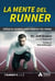 La mente del runner - Utiliza tu cerebro para mejorar tus metas