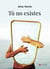Tú no existes