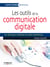 Les outils de la communication digitale - 10 clés pour maîtriser le web marketing