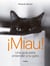 ¡Miau! - Una guía para entender a tu gato
