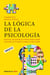 La lógica de la psicología - Manual de instrucciones para saber por qué actuamos como lo hacemos