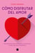 Cómo disfrutar del amor - Herramientas feministas para transformar el mito del amor romántico