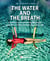 THE WATER AND THE BREATH - A guide to using water and breathing towards a stress free and successful life