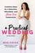 A Practical Wedding - Creative Ideas for a Beautiful, Affordable, and Stress-free Celebration