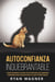 Autoconfianza Inquebrantable: Cómo Desarrollar una Autoconfianza de Guerrero Imparable para Lograr Todo lo que te Propongas