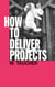 How To Deliver Projects - Mastering Project Management For Profitability and Strategic Success