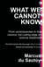 What We Cannot Know - Explorations at the Edge of Knowledge