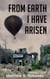 From Earth I Have Arisen