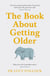 The Book About Getting Older - The essential comforting guide to ageing with wise advice for the highs and lows