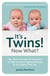 It's Twins! Now What? - Tips, Advice and Real-life Experience to Help You from Pregnancy through to Your Babies' First Year