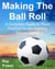 Making The Ball Roll: A Complete Guide to Youth Football for the Aspiring Soccer Coach