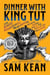 Dinner with King Tut - How Rogue Archaeologists Are Re-creating the Sights, Sounds, Smells, and Tastes of Lost Civilizations