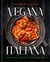 Vegana Italiana - Traditional Italian the Plant-Based Way; A Vegan Cookbook