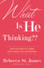What Is He Thinking?? - What Guys Want Us to Know About Dating, Love, and Marriage