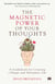 The Magnetic Power Of Your Thoughts - A Guidebook For Creating A Happy And Abundant Life