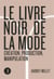Le livre noir de la mode - Création, production, manipulation