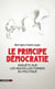Le principe démocratie - Enquête sur les nouvelles formes du politique