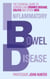 Inflammatory Bowel Disease - The essential guide to controlling Crohn's Disease, Colitis and Other IBDs