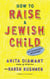 How to Raise a Jewish Child - A Practical Handbook for Family Life