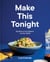 Make This Tonight - Recipes to Get Dinner on the Table: A Cookbook