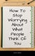How To Stop Worrying About What People Think Of You