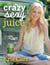 Crazy Sexy Juice - 100+ Simple Juice, Smoothie & Nut Milk Recipes to Supercharge Your Health