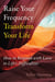 Raise Your Frequency, Transform Your Life - How to Respond with Love to Life's Difficulties