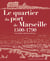 Le quartier du port de Marseille 1500-1790 - Une réalité urbaine restituée