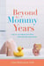 Beyond the Mommy Years - How to Live Happily Ever After...After the Kids Leave Home