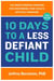 10 Days to a Less Defiant Child - The Breakthrough Program for Overcoming Your Child's Difficult Behavior