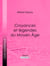 Croyances et légendes du Moyen Âge - Nouvelle édition des Fées du Moyen Âge et des Légendes pieuses