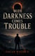 With Darkness Comes Trouble
